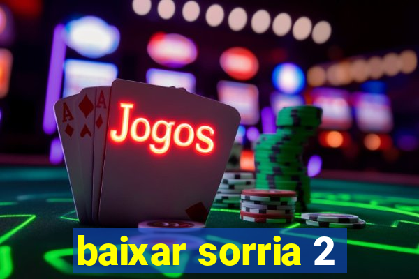 baixar sorria 2